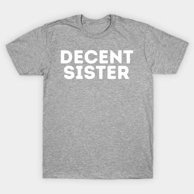 DECENT Sister | Funny Sister T-Shirt by blueduckstuff